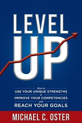 Level Up: How to Use Your Unique Strengths to Develop Your Competencies and Reach Your Goals by Oster, Michael
