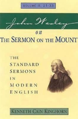 John Wesley on the Sermon on the Mount Volume 2: The Standard Sermons in Modern English Volume II, 21-33 by Kinghorn, Kenneth Cain