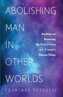 Abolishing Man in Other Worlds by Petrucci, Courtney