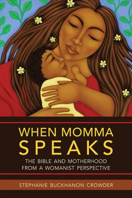 When Momma Speaks: The Bible and Motherhood from a Womanist Perspective by Crowder, Stephanie Buckhanon