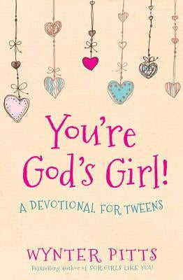 You're God's Girl!: A Devotional for Tweens by Pitts, Wynter