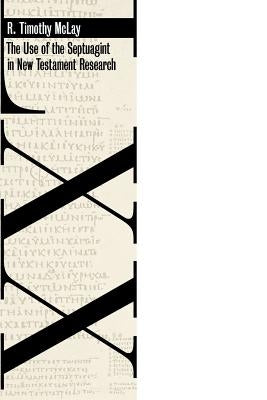 The Use of the Septuagint in New Testament Research by McLay, R. Timothy