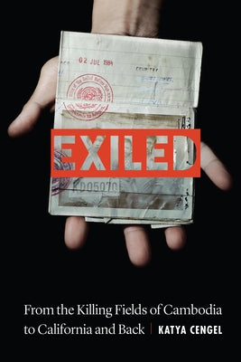 Exiled: From the Killing Fields of Cambodia to California and Back by Cengel, Katya