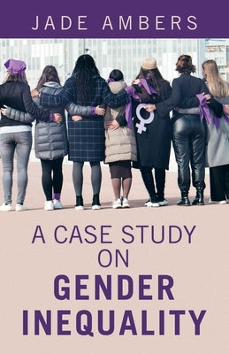 A Case Study on Gender Inequality by Ambers, Jade