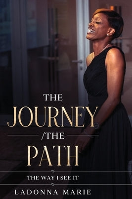 The Journey /The Path: The Way I See It by Marie, Ladonna