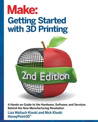Getting Started with 3D Printing: A Hands-On Guide to the Hardware, Software, and Services That Make the 3D Printing Ecosystem by Kloski, Liza Wallach