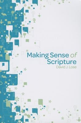 Making Sense of Scripture: Big Questions about the Book of Faith by Lose, David J.