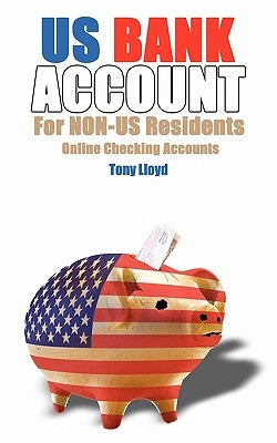 US Bank Account For NON-US Residents: Online Checking Accounts by Lloyd, Tony