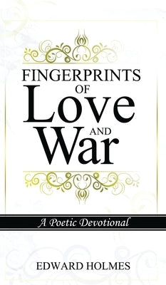 Fingerprints of Love and War: A Poetic Devotional by Holmes, Edward L.