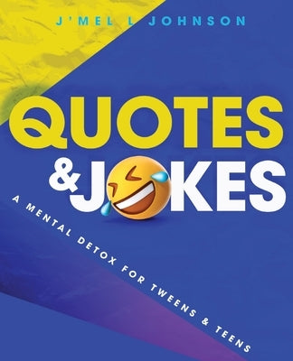 Quotes & Jokes: A Mental Detox for Tweens & Teens: A Mental Detox for Tweens & Teens by Johnson, J'Mel