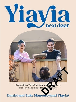 Yiayia Next Door: Recipes from Yiayia's Kitchen, and the True Story of One Woman's Incredible Act of Kindness by Mancuso, Daniel