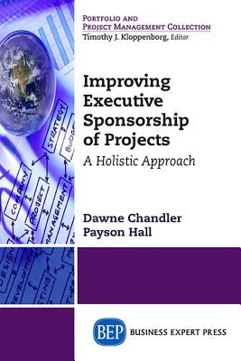 Improving Executive Sponsorship of Projects: A Holistic Approach by Chandler, Dawne E.