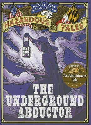 The Underground Abductor: An Abolitionist Tale about Harriet Tubman by Hale, Nathan