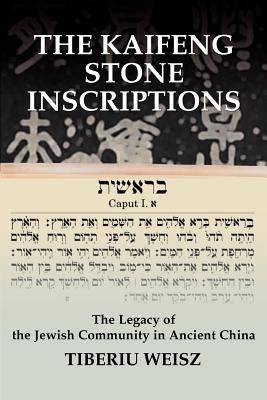 The Kaifeng Stone Inscriptions: The Legacy of the Jewish Community in Ancient China by Weisz, Tiberiu