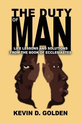 The Duty of Man: Life Lessons and Solutions from the Book of Ecclesiastes by Golden, Kevin D.