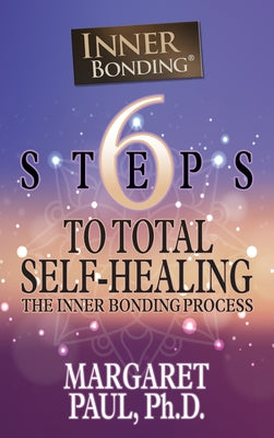 6 Steps to Total Self-Healing: The Inner Bonding Process by Paul, Margaret