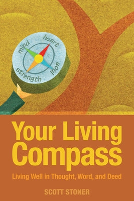 Your Living Compass: Living Well in Thought, Word, and Deed by Stoner, Scott