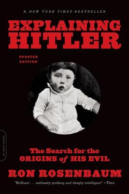 Explaining Hitler: The Search for the Origins of His Evil by Rosenbaum, Ron