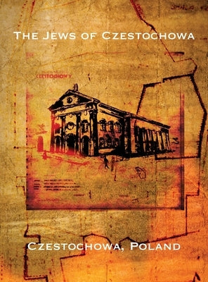 The Jews of Czestochowa (Czestochowa, Poland): Translation of "Tshenstokhover Yidn" by Mahler, Raphael