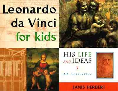Leonardo Da Vinci for Kids: His Life and Ideas, 21 Activitiesvolume 10 by Herbert, Janis