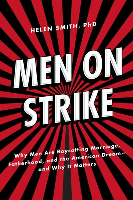 Men on Strike: Why Men Are Boycotting Marriage, Fatherhood, and the American Dream - And Why It Matters by Smith, Helen