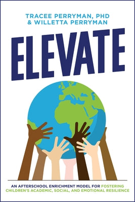 Elevate: An Afterschool Enrichment Model for Fostering Children's Academic, Social, and Emotional Resilience by Perryman, Tracee
