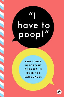 I Have to Poop!: And Other Important Phrases in Over 100 Languages by Bushel & Peck Books