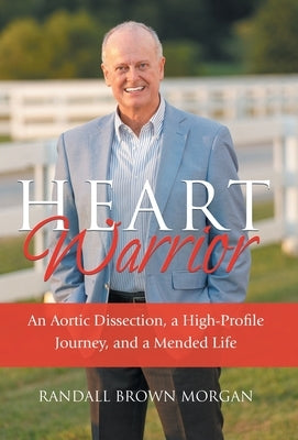Heart Warrior: An Aortic Dissection, a High-Profile Journey, and a Mended Life by Morgan, Randall Brown
