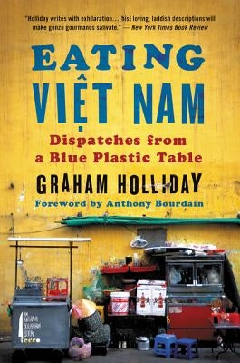 Eating Viet Nam: Dispatches from a Blue Plastic Table by Holliday, Graham