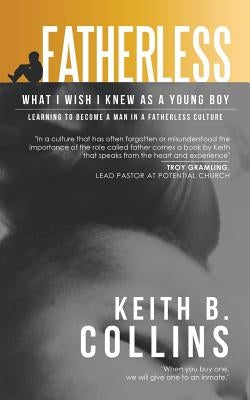 Fatherless: What I Wish I Knew as a Young Boy by Collins, Keith B.