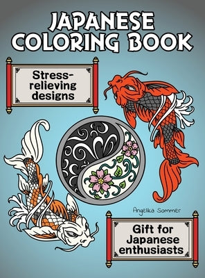 Japanese Coloring Book: A Fun, Easy, And Relaxing Coloring Gift Book with Stress-Relieving Designs For Japanese Enthusiasts Including Koi, Nin by Sommer, Angelika