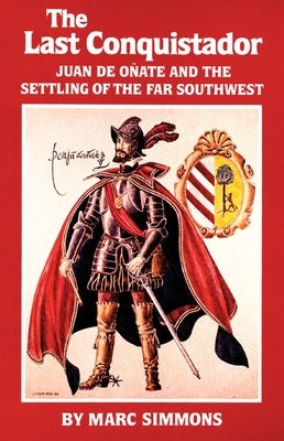 The Last Conquistador, Volume 2: Juan de Onate and the Settling of the Far Southwest by Simmons, Marc