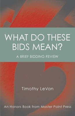 What Do These Bids Mean?: An Honors Book from Master Point Press by LeVan, Timothy