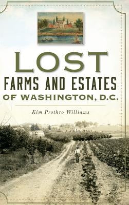 Lost Farms and Estates of Washington, D.C. by Williams, Kim Prothro