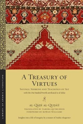 A Treasury of Virtues: Sayings, Sermons, and Teachings of 'ali, with the One Hundred Proverbs Attributed to Al-Jahiz by Al-Quḍāʿī, Al-Q