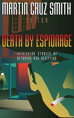 Death by Espionage: Intriguing Stories of Betrayal and Deception by Smith, Martin Cruz