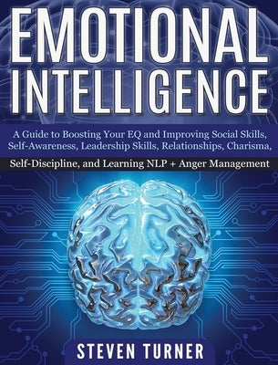 Emotional Intelligence: A Guide to Boosting Your EQ and Improving Social Skills, Self- Awareness, Leadership Skills, Relationships, Charisma, by Turner, Steven