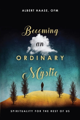 Becoming an Ordinary Mystic: Spirituality for the Rest of Us by Haase Ofm, Albert