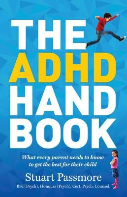 The ADHD Handbook: What Every Parent Needs to Know to Get the Best for Their Child by Passmore, Stuart