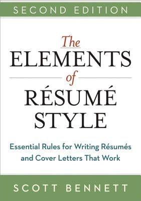 The Elements of Resume Style: Essential Rules for Writing Resumes and Cover Letters That Work by Bennett, Scott