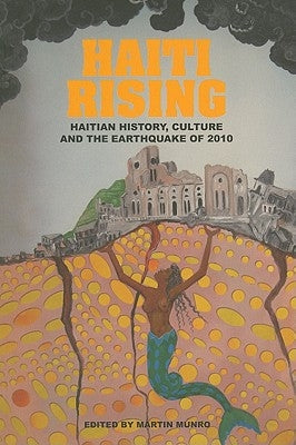 Haiti Rising: Haitian History, Culture and the Earthquake of 2010 by Munro, Martin