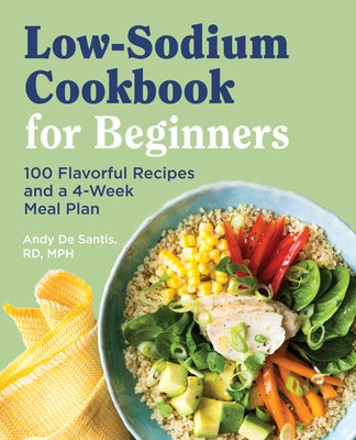 Low Sodium Cookbook for Beginners: 100 Flavorful Recipes and a 4-Week Meal Plan by de Santis, Andy, Rd MPH