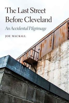 The Last Street Before Cleveland: An Accidental Pilgrimage by Mackall, Joe