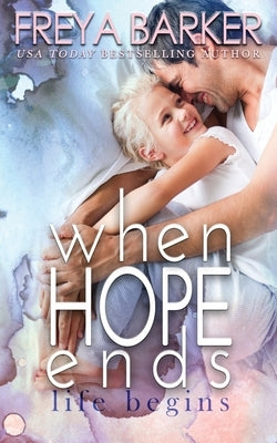 When Hope Ends: life begins by Barker, Freya