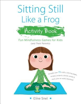 Sitting Still Like a Frog Activity Book: 75 Mindfulness Games for Kids by Snel, Eline