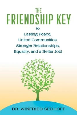 The Friendship Key to Lasting Peace, United Communities, Strong Relationships, Equality, and a Better Job by Sedhoff, Winfried