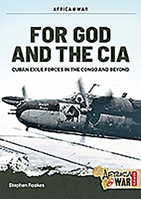 For God and the CIA: Cuban Exile Forces in the Congo and Beyond by Rookes, Stephen