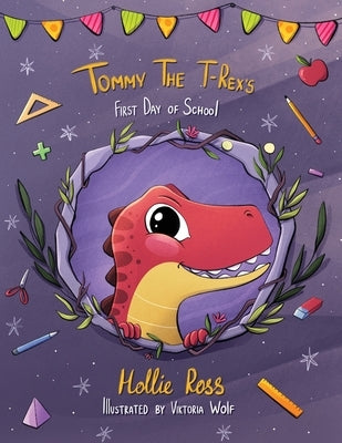 Tommy The T-Rex's First Day Of School: Reading Book For Kids Ages 4 to 8 by Ross, Hollie