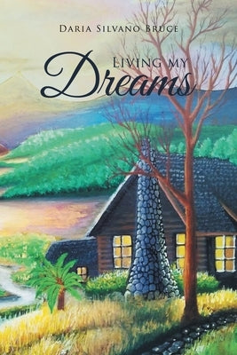 Living My Dreams by Daria Silvano Bruce