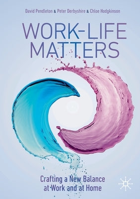 Work-Life Matters: Crafting a New Balance at Work and at Home by Pendleton, David